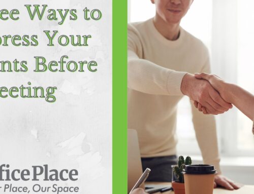 Three Ways to Impress Your Clients Before a Meeting